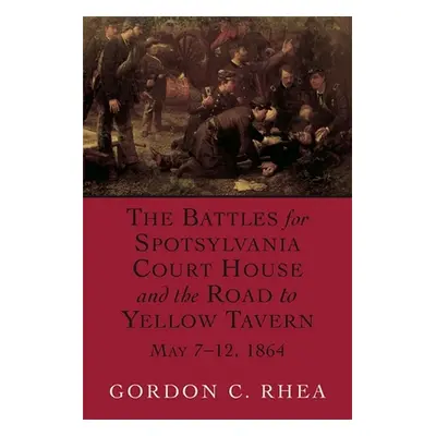 "Battles for Spotsylvania Court House and the Road to Yellow Tavern, May 7-12, 1864" - "" ("Rhea