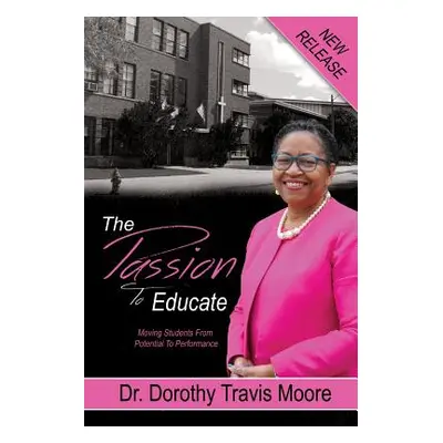 "The Passion to Educate: Moving Students from Potential to Performance" - "" ("Moore Dorothy Tra