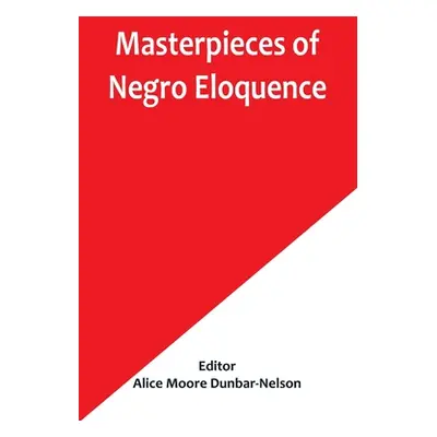 "Masterpieces of Negro Eloquence; The Best Speeches Delivered by the Negro from the days of Slav