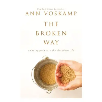 "The Broken Way: A Daring Path Into the Abundant Life" - "" ("Voskamp Ann")