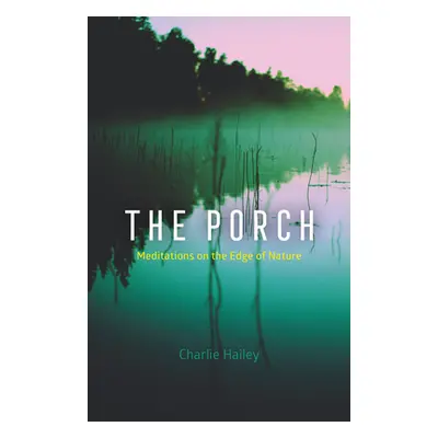 "The Porch: Meditations on the Edge of Nature" - "" ("Hailey Charlie")