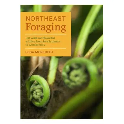 "Northeast Foraging: 120 Wild and Flavorful Edibles from Beach Plums to Wineberries" - "" ("Mere