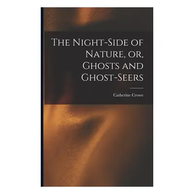 "The Night-side of Nature, or, Ghosts and Ghost-seers" - "" ("Crowe Catherine 1790-1876 N. 82208