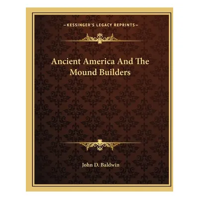 "Ancient America and the Mound Builders" - "" ("Baldwin John D.")