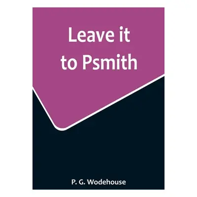 "Leave it to Psmith" - "" ("G. Wodehouse P.")