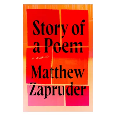 "Story of a Poem: A Memoir" - "" ("Zapruder Matthew")