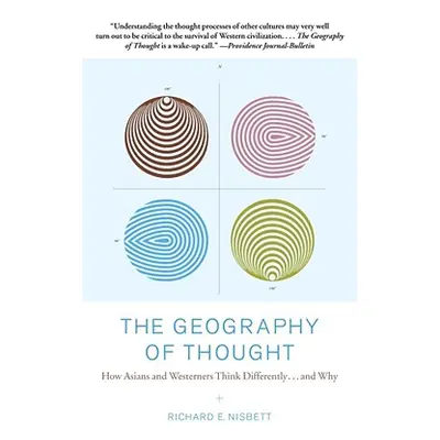 The Geography of Thought: How Asians and Westerners Think Differently...and Why (Nisbett Richard