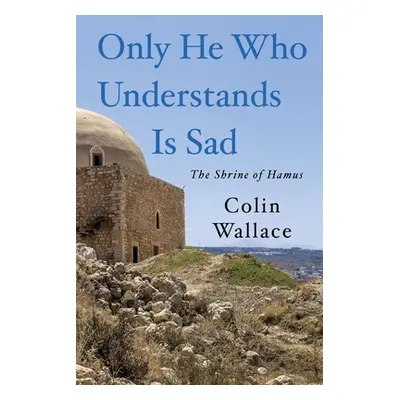 "Only He Who Understands Is Sad" - "" ("Wallace Colin")