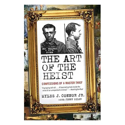 "The Art of the Heist: Confessions of a Master Thief" - "" ("Connor Myles J.")