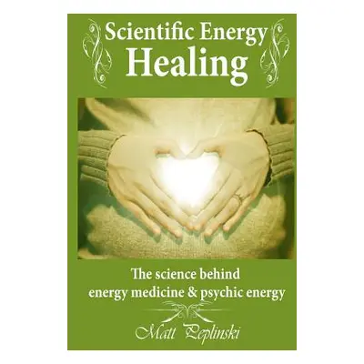 "Scientific Energy Healing: A Scientific Manual of Energy Medicine & Psychic Energy" - "" ("Pepl