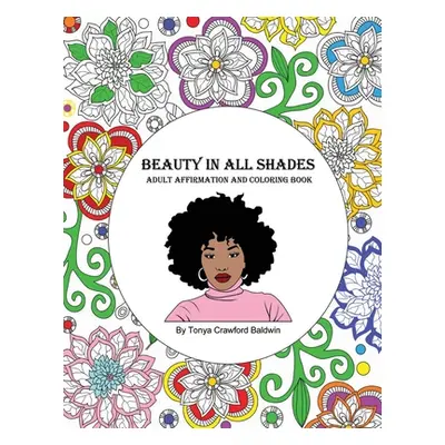 "Beauty in All Shades: Adult Affirmation and Coloring Book" - "" ("Crawford Baldwin Tonya")