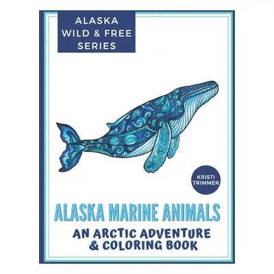 "Alaska Marine Animals: An Arctic Adventure & Coloring Book" - "" ("Trimmer Kristi")