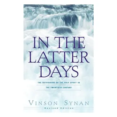 "In the Latter Days: The Outpouring of the Holy Spirit in the Twentieth Century" - "" ("Synan Vi