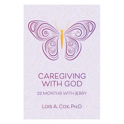 "Caregiving with God: 22 Months with Jerry" - "" ("Cox Lois A.")