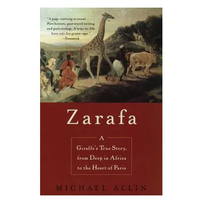 "Zarafa: A Giraffe's True Story, from Deep in Africa to the Heart of Paris" - "" ("Allin Michael