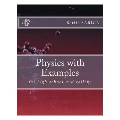 "Physics with Examples: for highschool and college" - "" ("Sarica Serife")