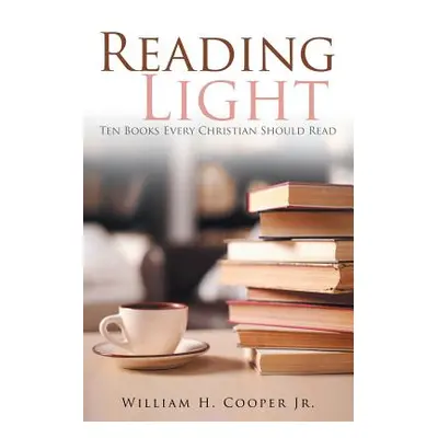 "Reading Light: Ten Books Every Christian Should Read" - "" ("Cooper William H. Jr.")