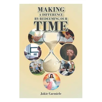 "Making A Difference By Redeeming Our Time" - "" ("Carmicle Jakie")