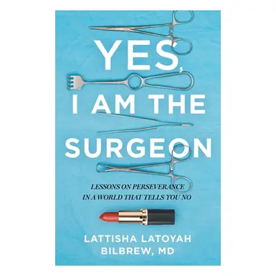 "Yes, I Am the Surgeon: Lessons on Perseverance in a World That Tells You No" - "" ("Bilbrew Lat