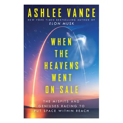 When The Heavens Went On Sale - The Misfits and Geniuses Racing to Put Space Within Reach (Vance