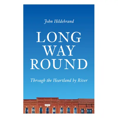 "Long Way Round: Through the Heartland by River" - "" ("Hildebrand John")