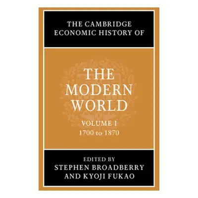 "The Cambridge Economic History of the Modern World: Volume 1, 1700 to 1870" - "" ("Broadberry S