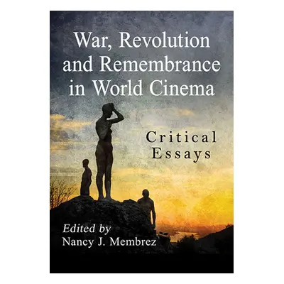 "War, Revolution and Remembrance in World Cinema: Critical Essays" - "" ("Membrez Nancy J.")