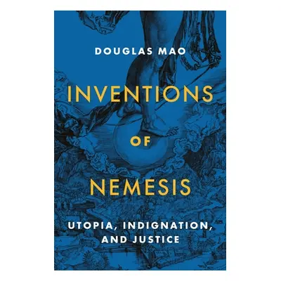 "Inventions of Nemesis: Utopia, Indignation, and Justice" - "" ("Mao Douglas")