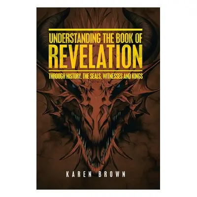 "Understanding the Book of Revelation: Through History, the Seals, Witnesses and Kings" - "" ("B