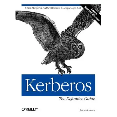 "Kerberos: The Definitive Guide: The Definitive Guide" - "" ("Garman Jason")