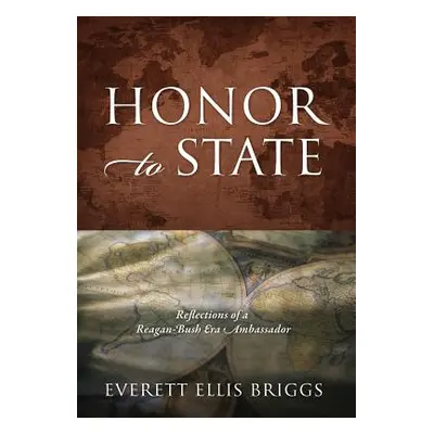 "Honor to State: Reflections of a Reagan-Bush Era Ambassador" - "" ("Briggs Everett Ellis")