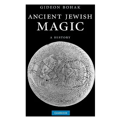 "Ancient Jewish Magic: A History" - "" ("Bohak Gideon")