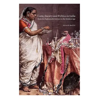 "Caste, Society and Politics in India from the Eighteenth Century to the Modern Age" - "" ("Bayl