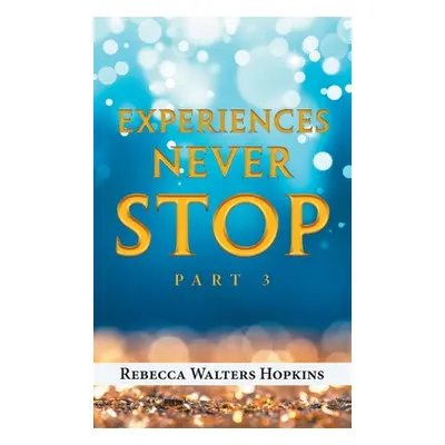 "Experiences Never Stop: Part 3" - "" ("Hopkins Rebecca Walters")