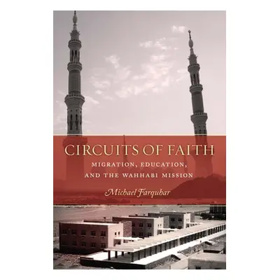 "Circuits of Faith: Migration, Education, and the Wahhabi Mission" - "" ("Farquhar Michael")