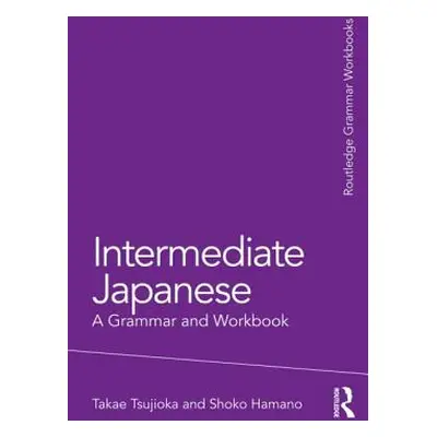 "Intermediate Japanese: A Grammar and Workbook" - "" ("Tsujioka Takae")