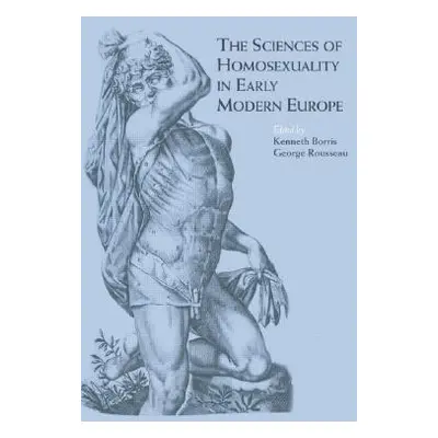 "The Sciences of Homosexuality in Early Modern Europe" - "" ("Borris Kenneth")