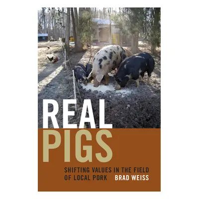 "Real Pigs: Shifting Values in the Field of Local Pork" - "" ("Weiss Brad")