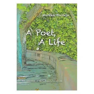 "A Poet, a Life: A Celebration of the Complexities of Life" - "" ("Baskin Martha")