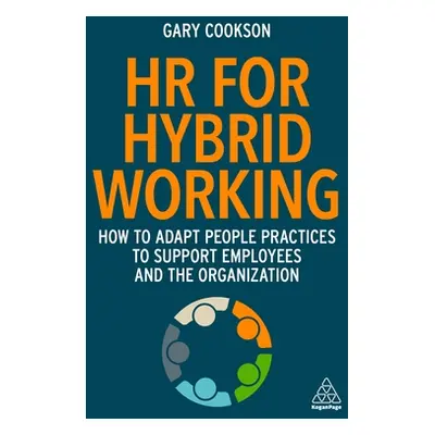 "HR for Hybrid Working: How to Adapt People Practices to Support Employees and the Organization"