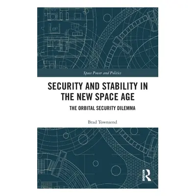 "Security and Stability in the New Space Age: The Orbital Security Dilemma" - "" ("Townsend Brad