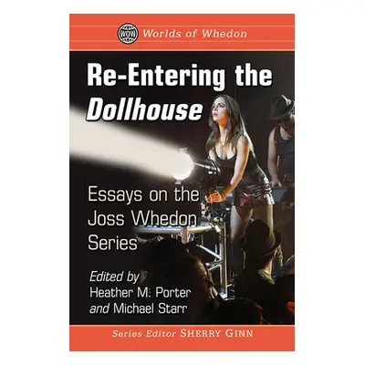 "Re-Entering the Dollhouse: Essays on the Joss Whedon Series" - "" ("Porter Heather M.")