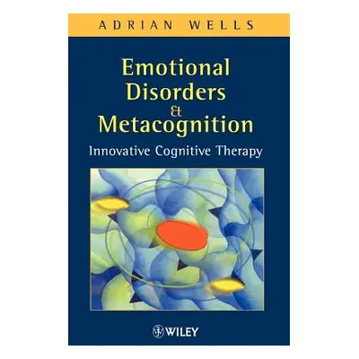 "Emotional Disorders and Metacognition: Innovative Cognitive Therapy" - "" ("Wells Adrian")