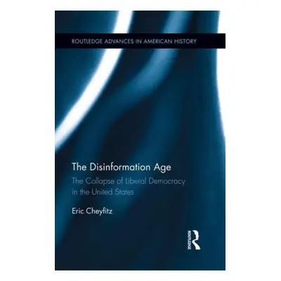 "The Disinformation Age: The Collapse of Liberal Democracy in the United States" - "" ("Cheyfitz