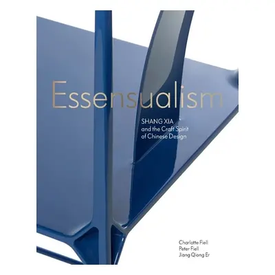 "Essensualism: Shang Xia and the Craft Spirit of Chinese Design" - "" ("Fiell Peter")