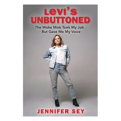 "Levi's Unbuttoned: The Woke Mob Took My Job But Gave Me My Voice" - "" ("Sey Jennifer")