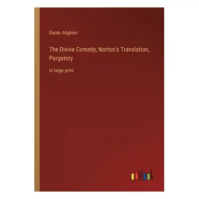 "The Divine Comedy, Norton's Translation, Purgatory: in large print" - "" ("Alighieri Dante")