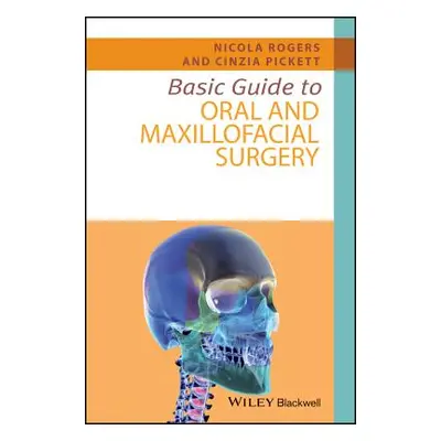 "Basic Guide to Oral and Maxillofacial Surgery" - "" ("Rogers Nicola")