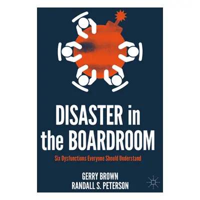 "Disaster in the Boardroom: Six Dysfunctions Everyone Should Understand" - "" ("Brown Gerry")