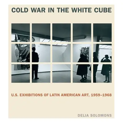 "Cold War in the White Cube: U.S. Exhibitions of Latin American Art, 1959-1968" - "" ("Solomons 